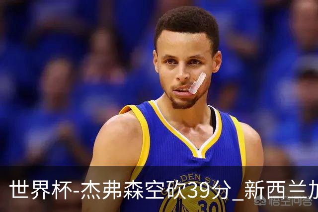 世界杯-杰弗森空砍39分 新西兰加时险胜约旦