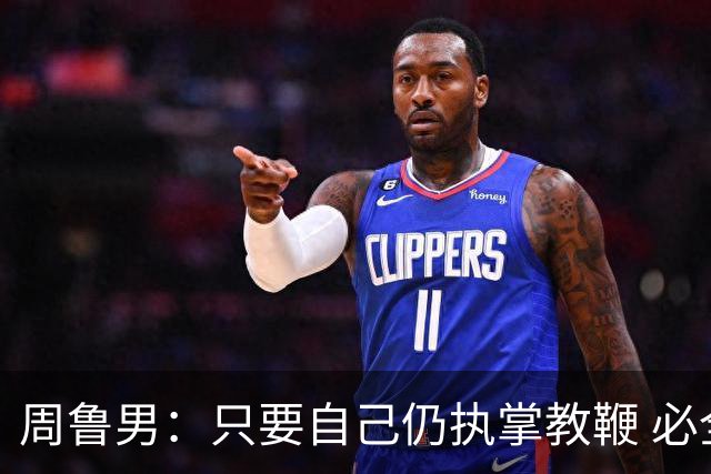 周鲁男：只要自己仍执掌教鞭 必全力以赴实现华大男篮的十冠荣耀