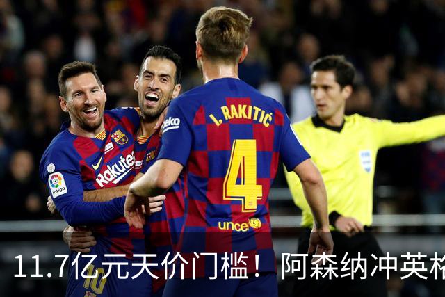 11.7亿元天价门槛！阿森纳冲英格兰足坛转会纪录，全力追逐罗杰斯