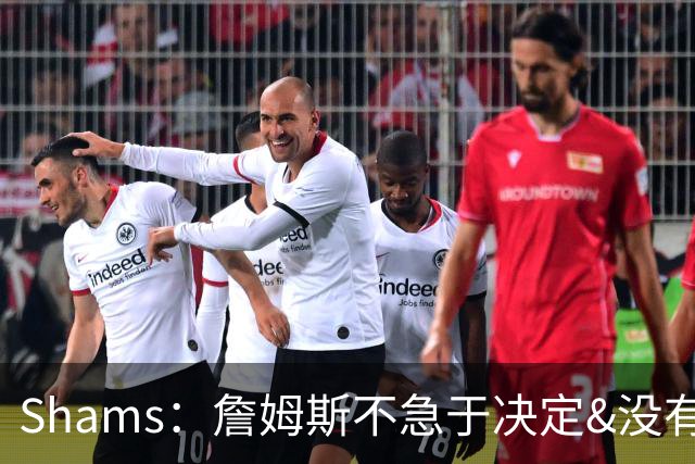 Shams：詹姆斯不急于决定&没有时间表 勇士骑士热火三队脱颖而出