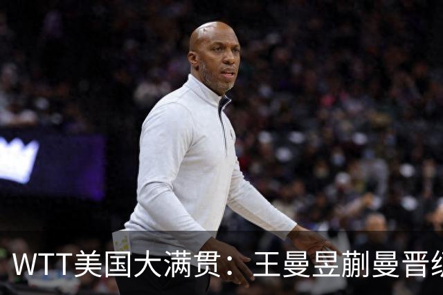 WTT美国大满贯：王曼昱/蒯曼晋级四强